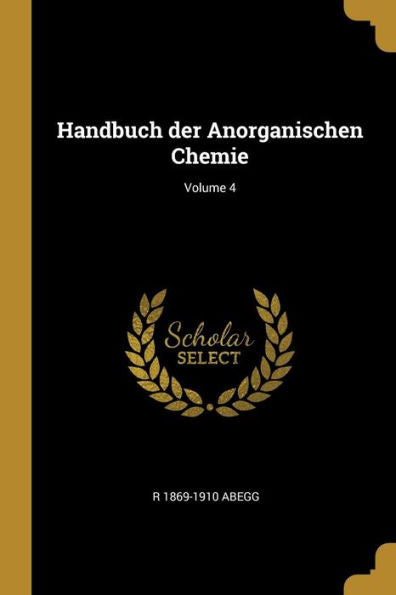 Handbuch Der Anorganischen Chemie; Volume 4 (German Edition) - 9780274421732