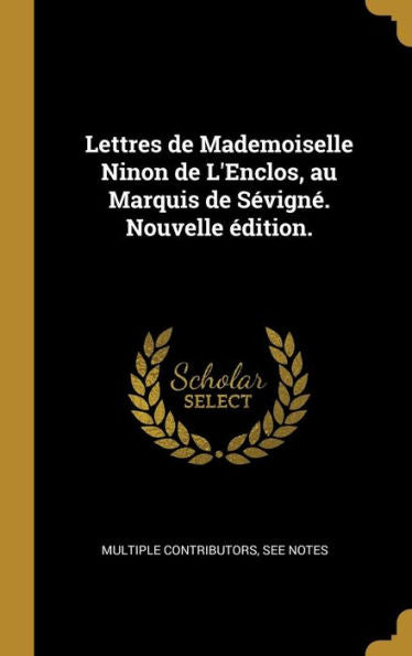 Lettres De Mademoiselle Ninon De L'Enclos, Au Marquis De Sévigné. Nouvelle Édition. (French Edition)