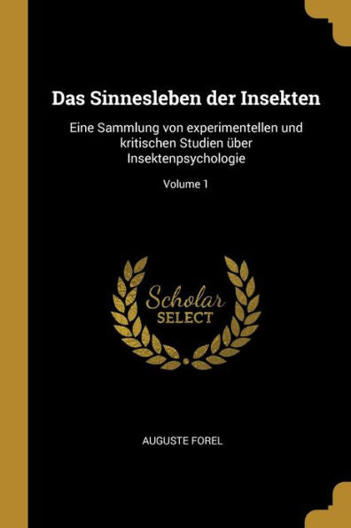 Das Sinnesleben Der Insekten: Eine Sammlung Von Experimentellen Und Kritischen Studien Über Insektenpsychologie; Volume 1 (German Edition)
