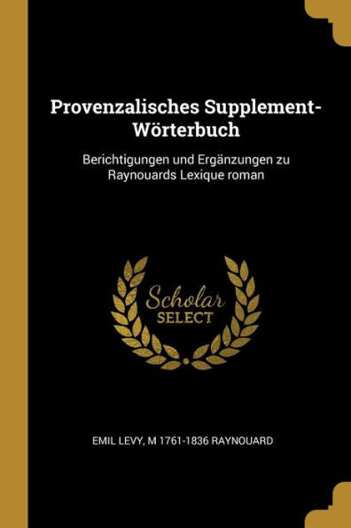Provenzalisches Supplement-Wörterbuch: Berichtigungen Und Ergänzungen Zu Raynouards Lexique Roman (German Edition)