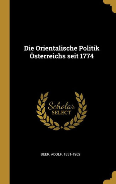Die Orientalische Politik Österreichs Seit 1774 (German Edition)
