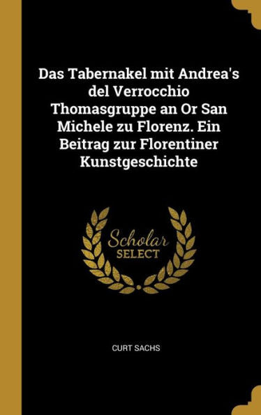 Das Tabernakel Mit Andrea's Del Verrocchio Thomasgruppe An Or San Michele Zu Florenz. Ein Beitrag Zur Florentiner Kunstgeschichte (German Edition)