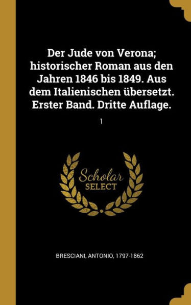Der Jude Von Verona; Historischer Roman Aus Den Jahren 1846 Bis 1849. Aus Dem Italienischen Übersetzt. Erster Band. Dritte Auflage.: 1 (German Edition)