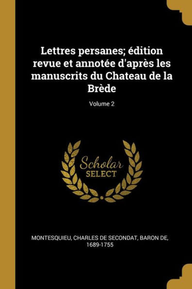 Lettres Persanes; Édition Revue Et Annotée D'Après Les Manuscrits Du Chateau De La Brède; Volume 2 (French Edition)
