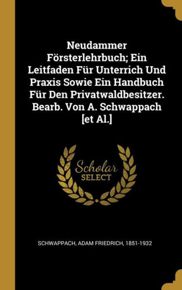 Neudammer Försterlehrbuch; Ein Leitfaden Für Unterrich Und Praxis Sowie Ein Handbuch Für Den Privatwaldbesitzer. Bearb. Von A. Schwappach [Et Al.] (German Edition) - 9780274571055