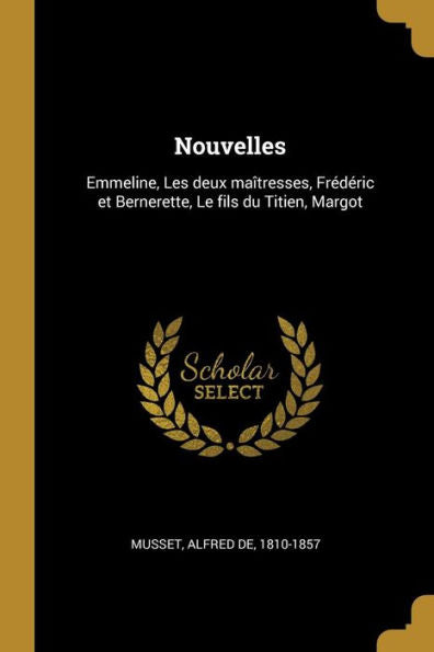 Nouvelles: Emmeline, Les Deux Maîtresses, Frédéric Et Bernerette, Le Fils Du Titien, Margot (French Edition)