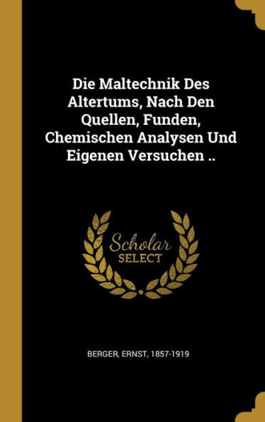 Die Maltechnik Des Altertums, Nach Den Quellen, Funden, Chemischen Analysen Und Eigenen Versuchen .. (German Edition) - 9780274589227