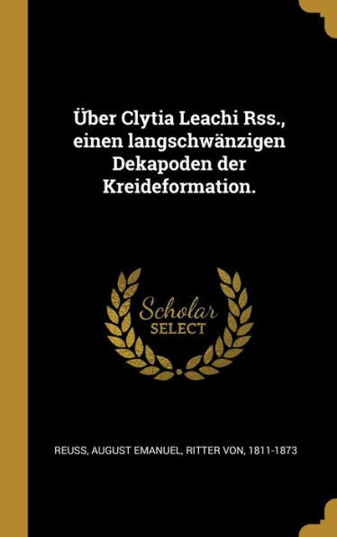 Über Clytia Leachi Rss., Einen Langschwänzigen Dekapoden Der Kreideformation. (German Edition)