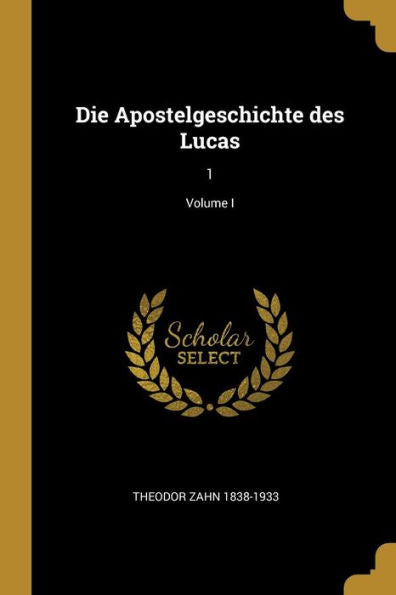 Die Apostelgeschichte Des Lucas: 1; Volume I (German Edition)