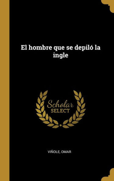 El Hombre Que Se Depiló La Ingle (Spanish Edition)
