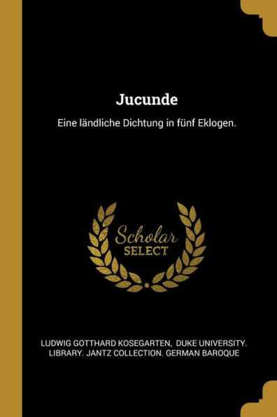 Jucunde: Eine Ländliche Dichtung In Fünf Eklogen. (German Edition)