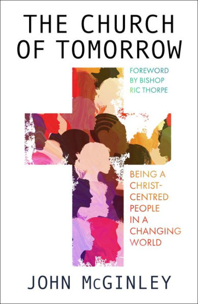 The Church Of Tomorrow: Being A Christ Centred People In A Changing World