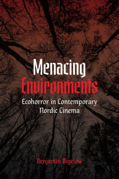 Menacing Environments: Ecohorror In Contemporary Nordic Cinema (New Directions In Scandinavian Studies)
