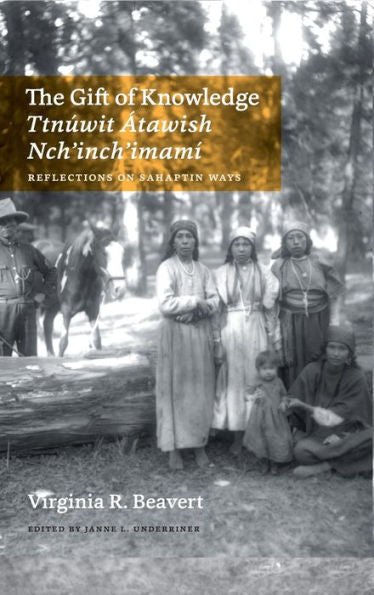 The Gift Of Knowledge / Ttnúwit Átawish Nch'Inch'Imamí: Reflections On Sahaptin Ways