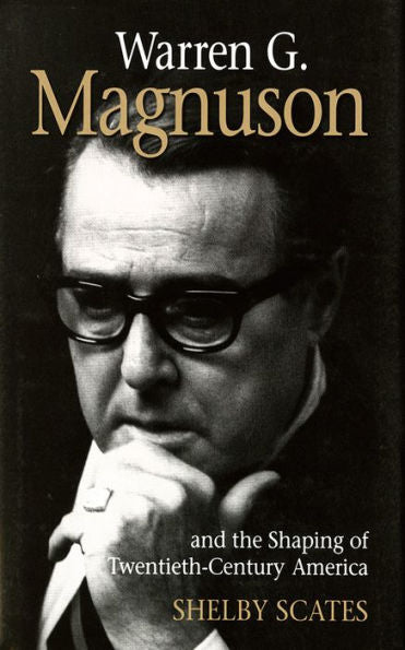 Warren G. Magnuson And The Shaping Of Twentieth-Century America (Emil And Kathleen Sick Book Series In Western History And Biography)