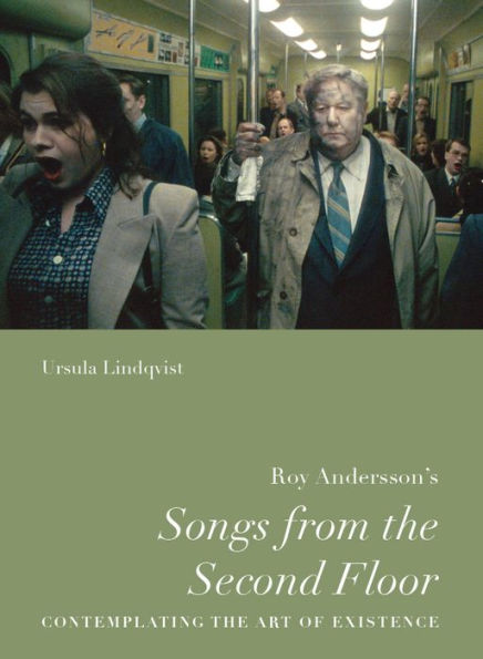Roy Andersson's "Songs From The Second Floor": Contemplating The Art Of Existence (Nordic Film Classics)