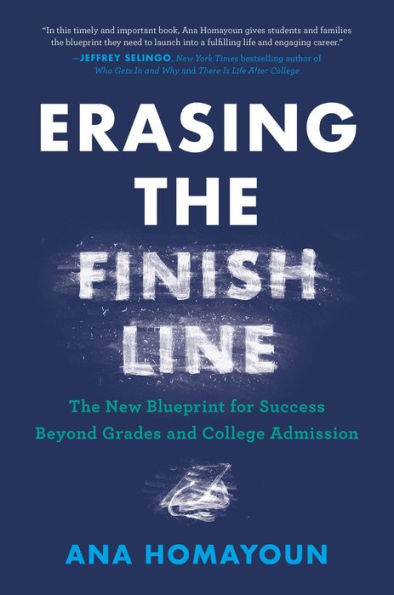 Erasing The Finish Line: The New Blueprint For Success Beyond Grades And College Admission