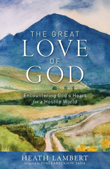 The Great Love Of God: Encountering God’S Heart For A Hostile World