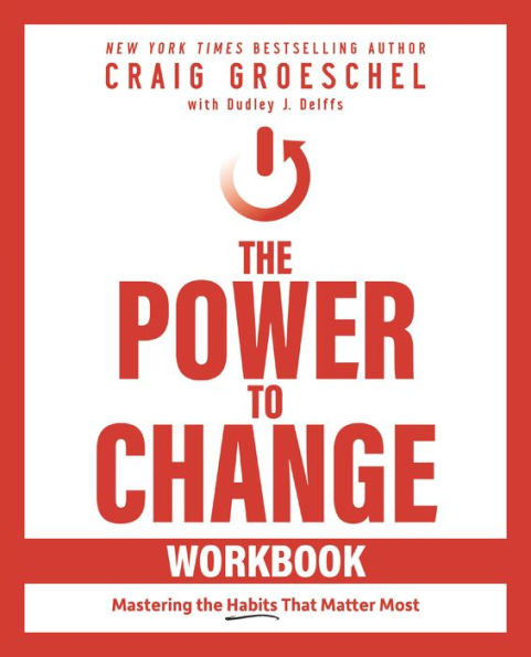 The Power To Change Workbook: Mastering The Habits That Matter Most