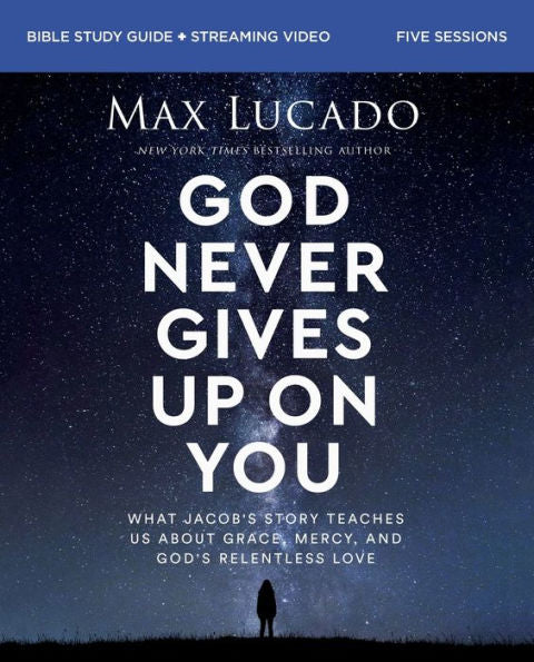 God Never Gives Up On You Bible Study Guide Plus Streaming Video: What Jacob’S Story Teaches Us About Grace, Mercy, And God’S Relentless Love