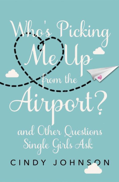 Who's Picking Me Up From The Airport?: And Other Questions Single Girls Ask