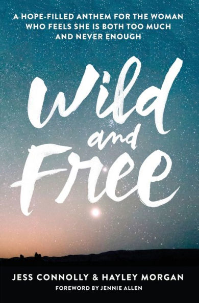 Wild And Free: A Hope-Filled Anthem For The Woman Who Feels She Is Both Too Much And Never Enough