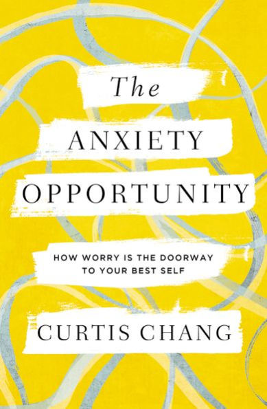The Anxiety Opportunity: How Worry Is The Doorway To Your Best Self