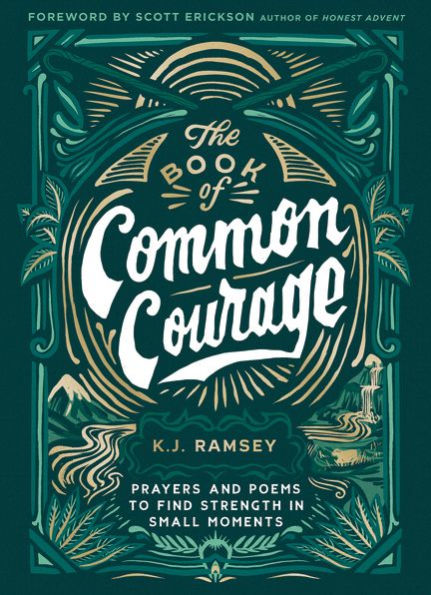 The Book Of Common Courage: Prayers And Poems To Find Strength In Small Moments