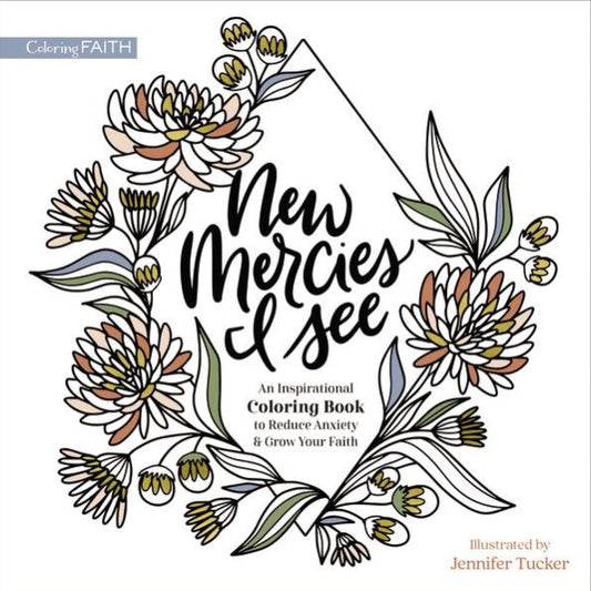 New Mercies I See: An Inspirational Coloring Book To Reduce Anxiety And Grow Your Faith (Coloring Faith)