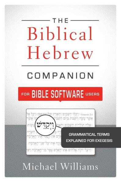 The Biblical Hebrew Companion For Bible Software Users: Grammatical Terms Explained For Exegesis