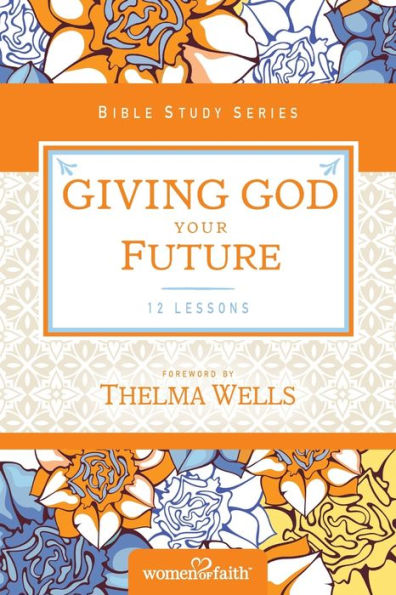 Giving God Your Future (Women Of Faith Study Guide Series)