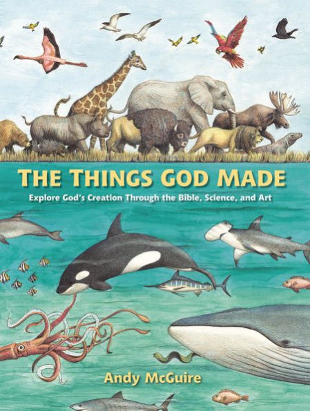 The Things God Made: Explore God’S Creation Through The Bible, Science, And Art