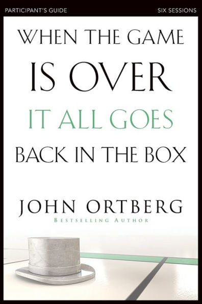 When The Game Is Over, It All Goes Back In The Box Bible Study Participant's Guide: Six Sessions On Living Life In The Light Of Eternity