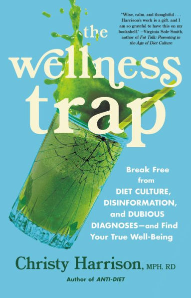 The Wellness Trap: Break Free From Diet Culture, Disinformation, And Dubious Diagnoses, And Find Your True Well-Being