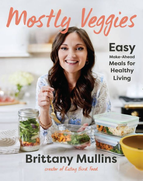 Mostly Veggies: Easy Make-Ahead Meals For Healthy Living