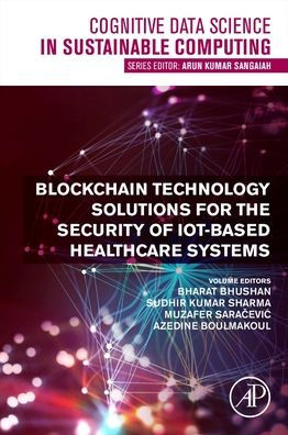 Blockchain Technology Solutions For The Security Of Iot-Based Healthcare Systems (Cognitive Data Science In Sustainable Computing)