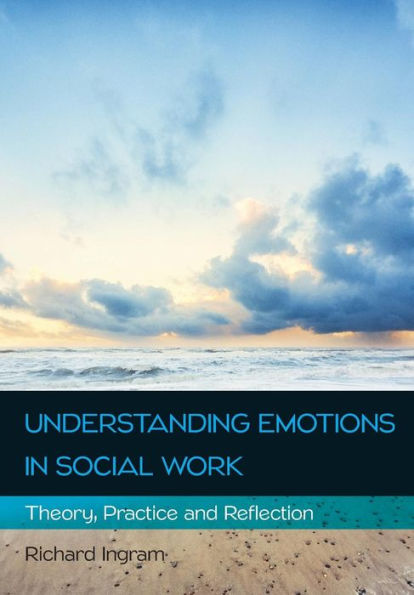 Understanding Emotions In Social Work: Theory, Practice And Reflection