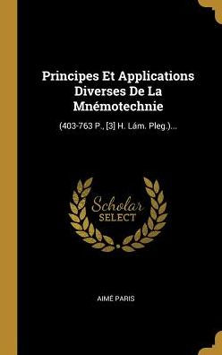Principes Et Applications Diverses De La Mnémotechnie: (403-763 P., [3] H. Lám. Pleg.)... (French Edition)