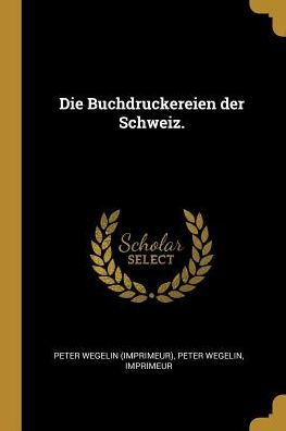 Die Buchdruckereien Der Schweiz. (German Edition)