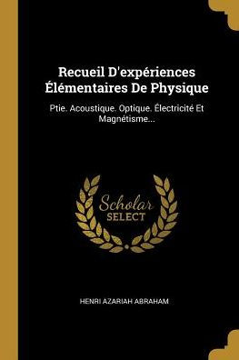 Recueil D'Expériences Élémentaires De Physique: Ptie. Acoustique. Optique. Électricité Et Magnétisme... (French Edition)