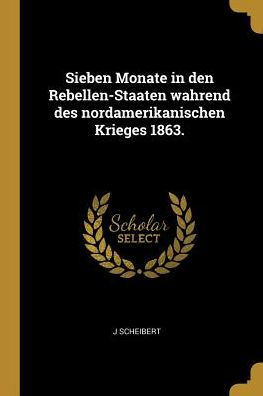 Sieben Monate In Den Rebellen-Staaten Wahrend Des Nordamerikanischen Krieges 1863. (German Edition)