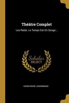 Théâtre Complet: Les Ratés. Le Temps Est Un Songe... (French Edition)