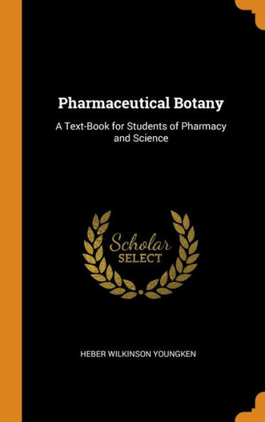 Pharmaceutical Botany: A Text-Book For Students Of Pharmacy And Science