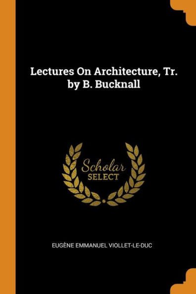 Lectures On Architecture, Tr. By B. Bucknall - 9780343763596