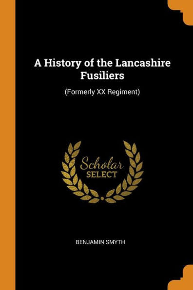 A History Of The Lancashire Fusiliers: (Formerly Xx Regiment) - 9780343807610