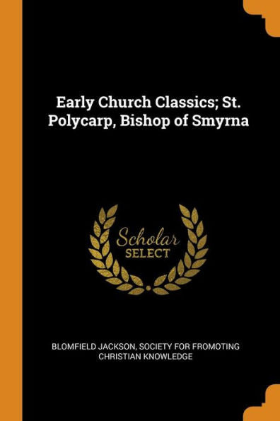 Early Church Classics; St. Polycarp, Bishop Of Smyrna - 9780343877040
