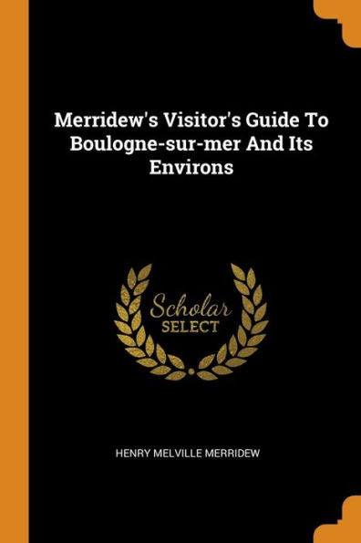 Merridew's Visitor's Guide To Boulogne-Sur-Mer And Its Environs