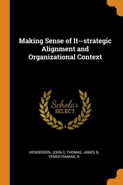 Making Sense Of It--Strategic Alignment And Organizational Context - 9780353273788
