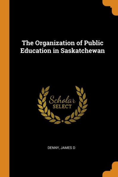 The Organization Of Public Education In Saskatchewan - 9780353314764