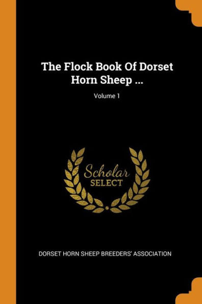 The Flock Book Of Dorset Horn Sheep ...; Volume 1 - 9780353340442